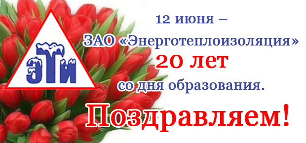 12 июня – ЗАО «Энерготеплоизоляция» 20 лет со дня образования.