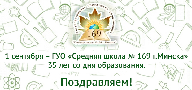 1 сентября – ГУО «Средняя школа № 169 г.Минска» 35 лет со дня образования.
Поздравляем!
