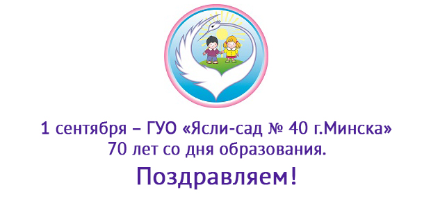 1 сентября – ГУО «Ясли-сад № 40 г.Минска» 70 лет со дня образования.
Поздравляем!