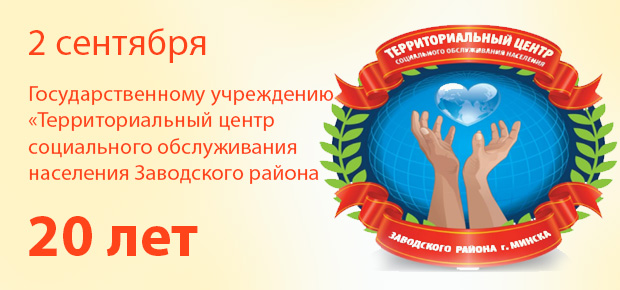 2 сентября – государственному учреждению «Территориальный центр социального обслуживания населения Заводского района г. Минска» 20 лет со дня образования.