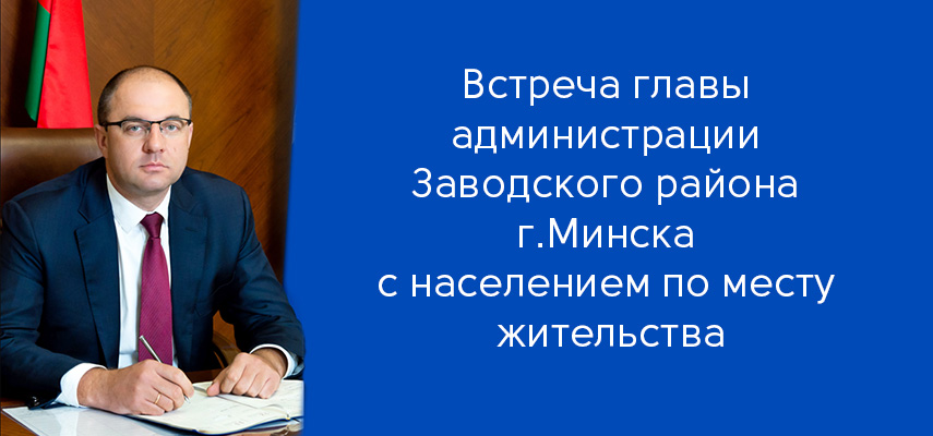 Уважаемые жители Заводского района г.Минска! 29 марта 2022 г. с 18.00 до 19.00 глава администрации Заводского района г.Минска Масляк Сергей Михайлович будет проводить выездной прием граждан