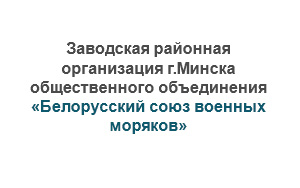 Заводская районная организация г.Минска общественного объединения «Белорусский союз военных моряков»